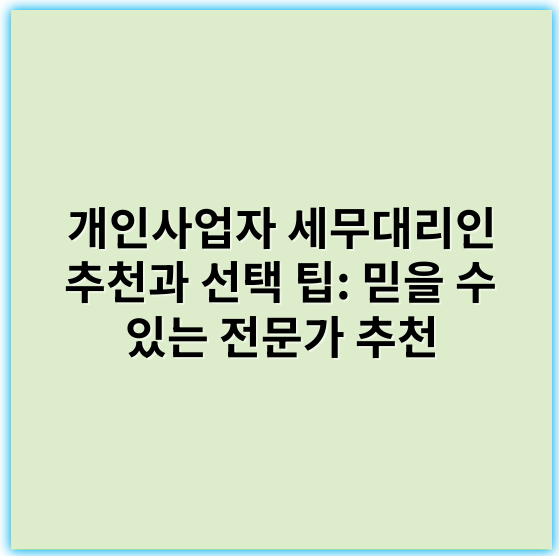 개인사업자 세무대리인 추천과 선택 팁: 믿을 수 있는 전문가 추천 - 개인사업자 세무대리인 추천의 핵심 키워드: **신뢰성**