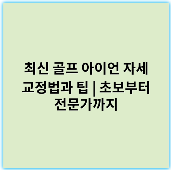 최신 골프 아이언 자세 교정법과 팁 | 초보부터 전문가까지 - 스윙