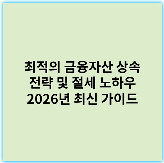최적의 금융자산 상속 전략 및 절세 노하우 2026년 최신 가이드 - 상속세