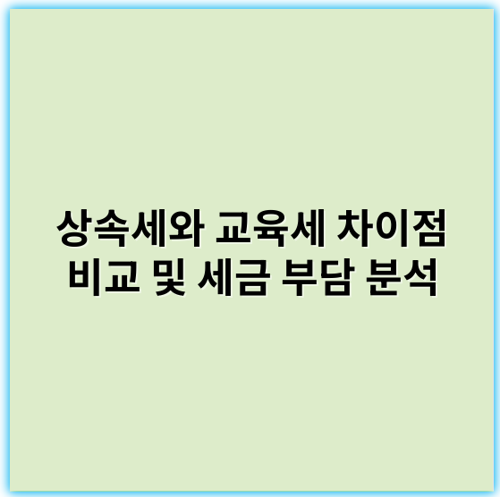 상속세와 교육세 차이점 비교 및 세금 부담 분석 - 상속세