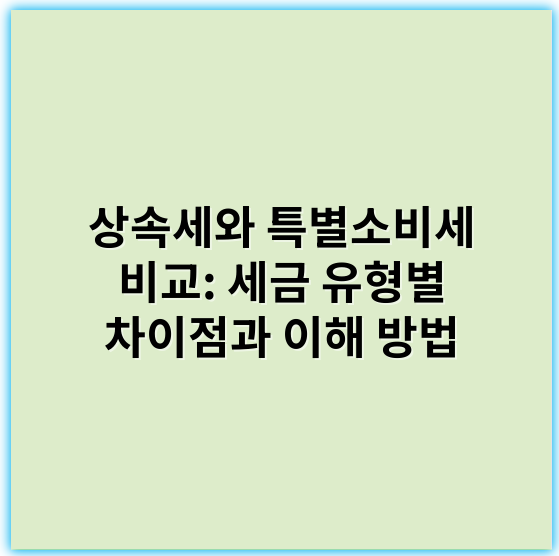 상속세와 특별소비세 비교: 세금 유형별 차이점과 이해 방법 - 상속세