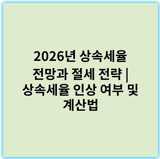 2026년 상속세율 전망과 절세 전략 | 상속세율 인상 여부 및 계산법 - 상속세율에서 가장 중요한 핵심 키워드: **세율**