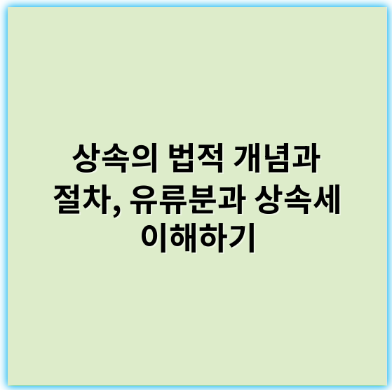 상속의 법적 개념과 절차, 유류분과 상속세 이해하기 - 상속