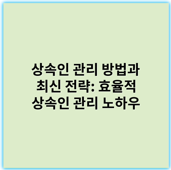 상속인 관리 방법과 최신 전략: 효율적 상속인 관리 노하우 - 상속인 관리의 가장 중요한 핵심 키워드: **상속권**