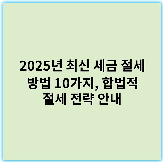 2025년 최신 세금 절세 방법 10가지, 합법적 절세 전략 안내 - 절세
