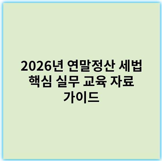 2026년 연말정산 세법 핵심 실무 교육 자료 가이드 - 공제
