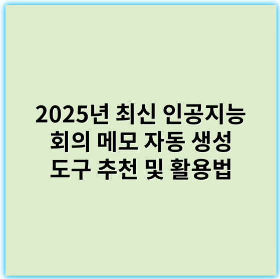2025년 최신 인공지능 회의 메모 자동 생성 도구 추천 및 활용법 - 자동화