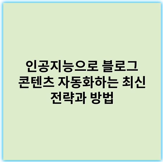 인공지능으로 블로그 콘텐츠 자동화하는 최신 전략과 방법 - 자동화