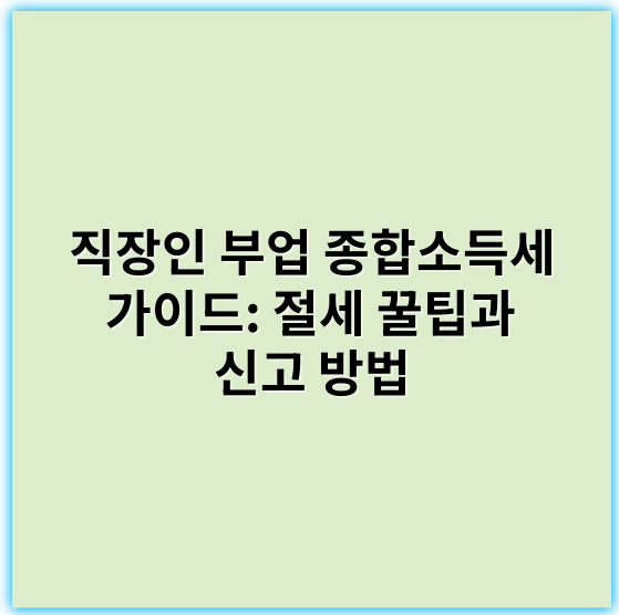 직장인 부업 종합소득세 가이드: 절세 꿀팁과 신고 방법 - 종합소득세