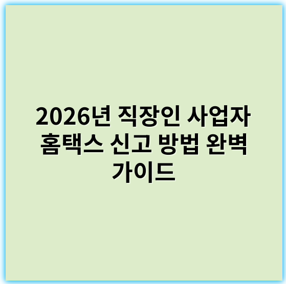 2026년 직장인 사업자 홈택스 신고 방법 완벽 가이드 - "소득신고"