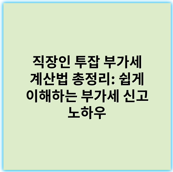 직장인 투잡 부가세 계산법 총정리: 쉽게 이해하는 부가세 신고 노하우 - 부가세 계산법
