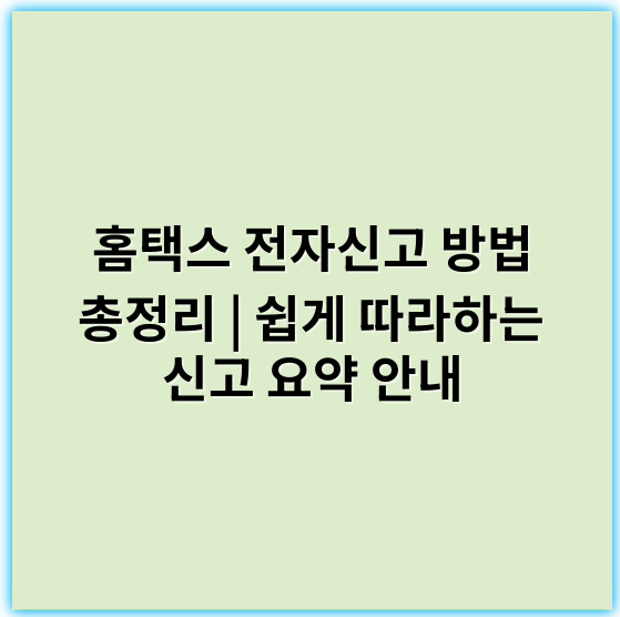 홈택스 전자신고 방법 총정리 | 쉽게 따라하는 신고 요약 안내 - 전자신고