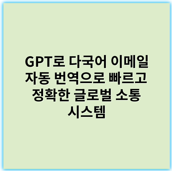 GPT로 다국어 이메일 자동 번역으로 빠르고 정확한 글로벌 소통 시스템 - 다국어 이메일 자동 번역에서 가장 중요한 핵심 키워드: **정확성**
