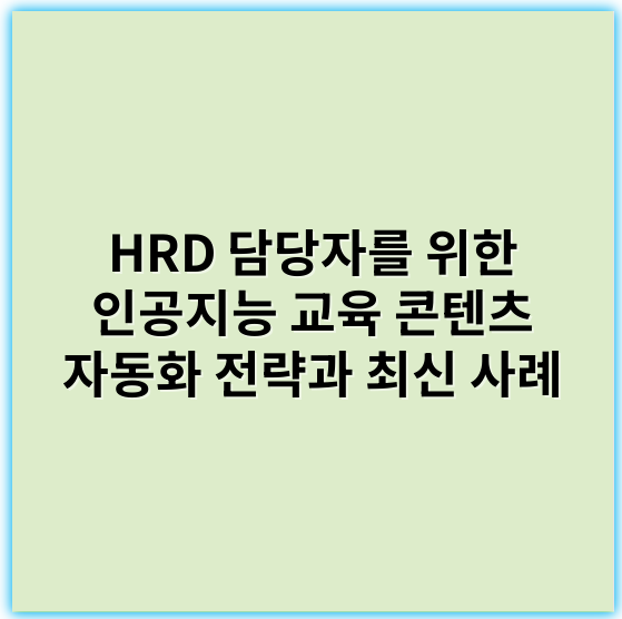 HRD 담당자를 위한 인공지능 교육 콘텐츠 자동화 전략과 최신 사례 - 자동화