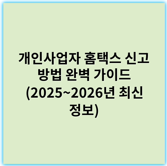 개인사업자 홈택스 신고 방법 완벽 가이드 (2025~2026년 최신 정보) - 개인사업자 홈택스 신고 핵심 키워드: **사업자등록**