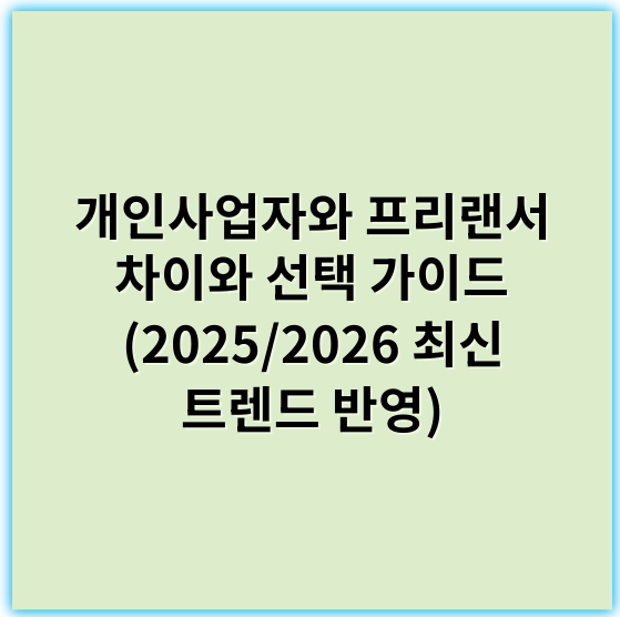 개인사업자와 프리랜서 차이와 선택 가이드 (2025/2026 최신 트렌드 반영) - 등록유형