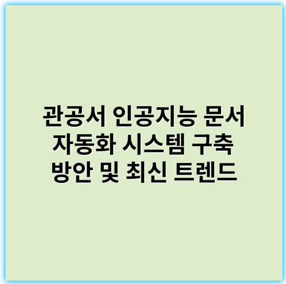 관공서 인공지능 문서 자동화 시스템 구축 방안 및 최신 트렌드 - 자동화