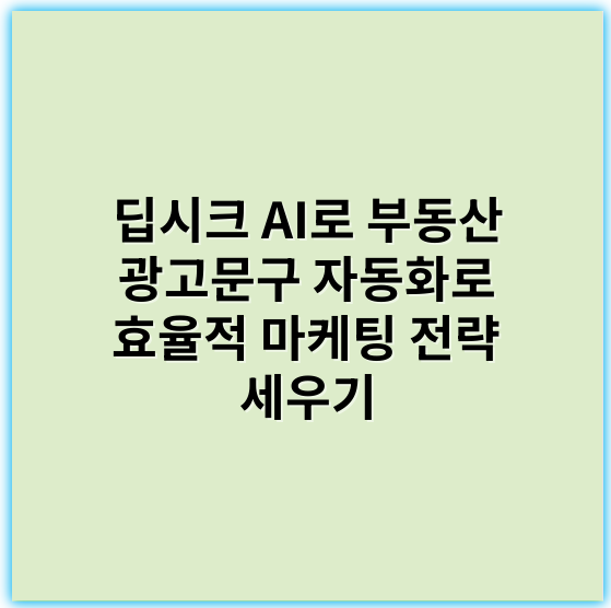 딥시크 AI로 부동산 광고문구 자동화로 효율적 마케팅 전략 세우기 - AI 부동산 광고문구 자동화의 핵심 키워드: "효율성"