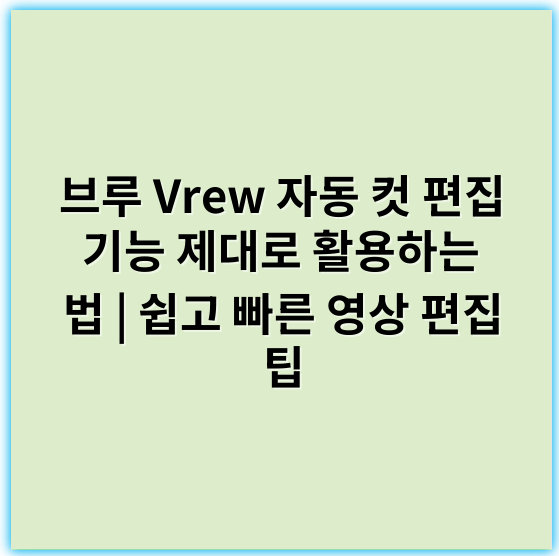 브루 Vrew 자동 컷 편집 기능 제대로 활용하는 법 | 쉽고 빠른 영상 편집 팁 - 자동 컷 편집