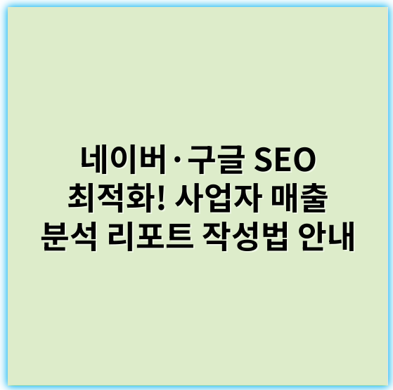 네이버·구글 SEO 최적화! 사업자 매출 분석 리포트 작성법 안내 - 매출분석