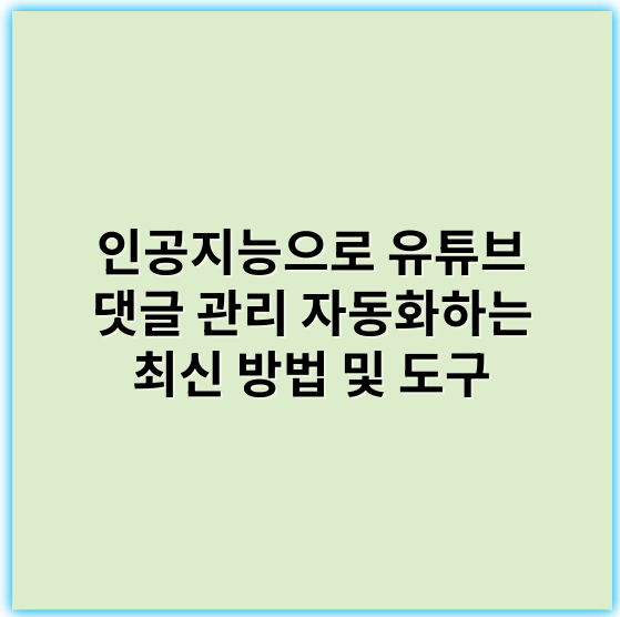 인공지능으로 유튜브 댓글 관리 자동화하는 최신 방법 및 도구 - 자동화
