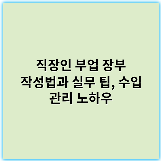 직장인 부업 장부 작성법과 실무 팁, 수입 관리 노하우 - 책임감