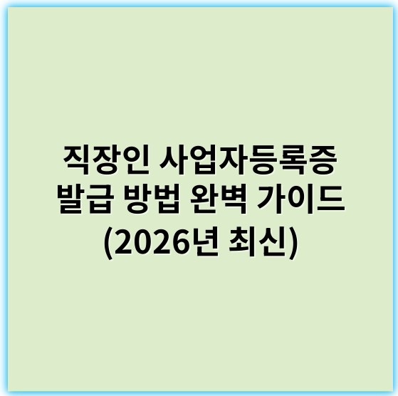 직장인 사업자등록증 발급 방법 완벽 가이드 (2026년 최신) - 사업자등록증 발급