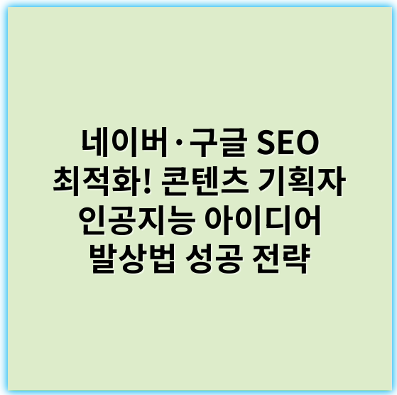네이버·구글 SEO 최적화! 콘텐츠 기획자 인공지능 아이디어 발상법 성공 전략 - 아이디어 발상법